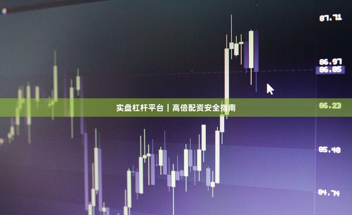 实盘杠杆平台｜高倍配资安全指南