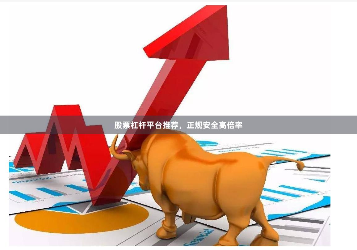 股票杠杆平台推荐，正规安全高倍率