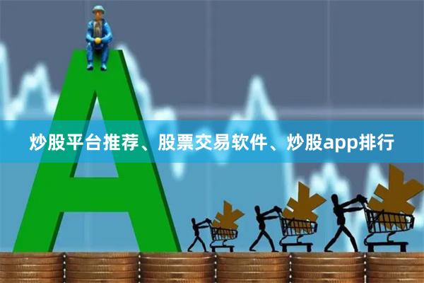炒股平台推荐、股票交易软件、炒股app排行