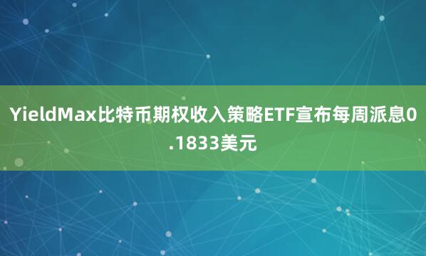 YieldMax比特币期权收入策略ETF宣布每周派息0.1833美元
