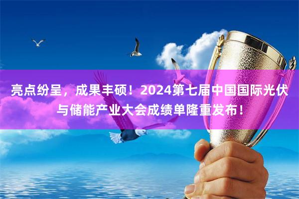 亮点纷呈，成果丰硕！2024第七届中国国际光伏与储能产业大会成绩单隆重发布！