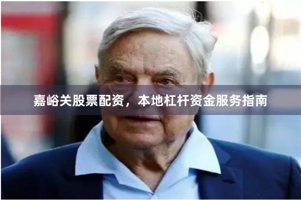 嘉峪关股票配资,本地杠杆资金服务指南